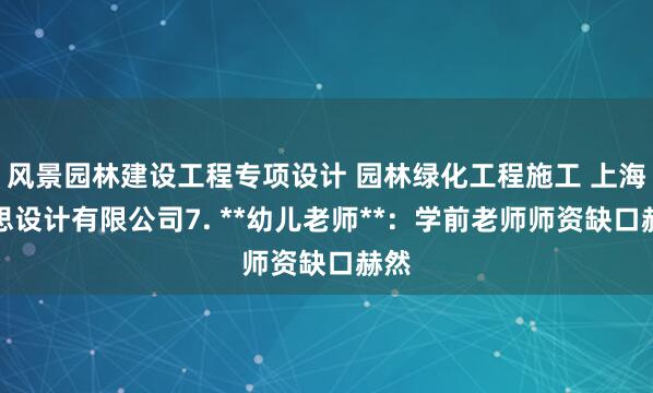 风景园林建设工程专项设计 园林绿化工程施工 上海黎思设计有限公司7. **幼儿老师**:学前老师师资缺口赫然