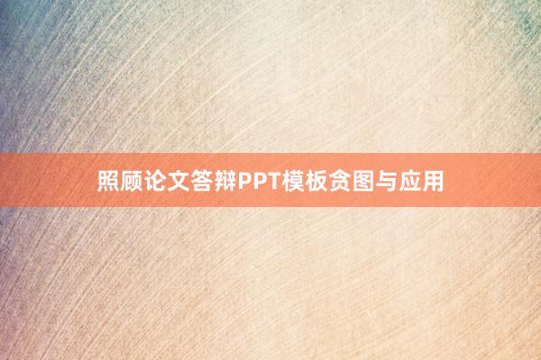 照顾论文答辩PPT模板贪图与应用